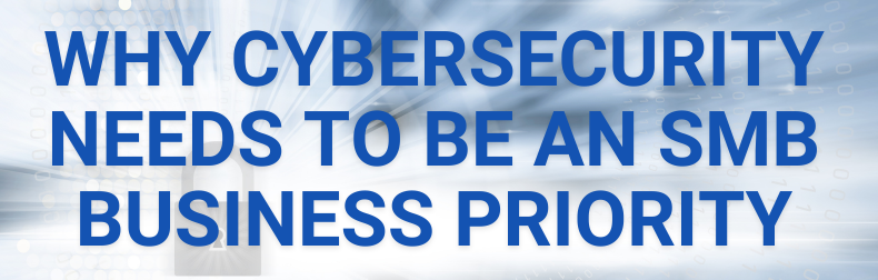 Why Cybersecurity Needs to be an SMB Business Priority