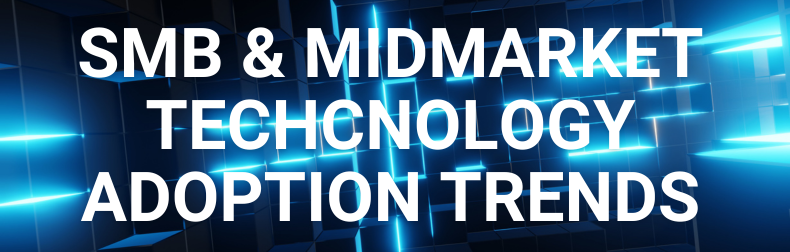 smb-midmarket-technology-adoption-trends image SMB & Midmarket Technology Adoption Trends, Priorities, Investments