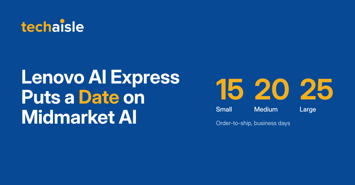 techaisle-lenovo-ai-express image Lenovo AI Express Puts a Date on Midmarket AI: order-to-ship in 15, 20 or 25 business days for Small, Medium and Large